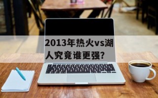 2013年热火vs湖人究竟谁更强？