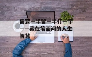需要一半留一半打一字——藏在笔画间的人生智慧