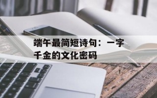 端午最简短诗句：一字千金的文化密码