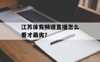 江苏体育频道直播怎么看才最爽？