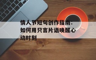 情人节短句创作指南：如何用只言片语唤醒心动时刻