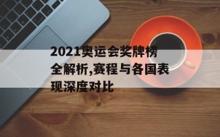 2021奥运会奖牌榜全解析,赛程与各国表现深度对比