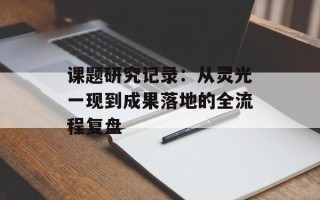 课题研究记录：从灵光一现到成果落地的全流程复盘