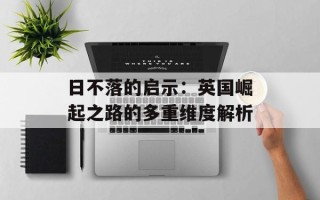 日不落的启示：英国崛起之路的多重维度解析