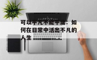 可以平凡不能平庸：如何在日常中活出不凡的人生