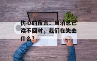 伤心的留言：当消息已读不回时，我们在失去什么？