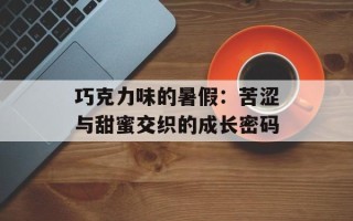 巧克力味的暑假：苦涩与甜蜜交织的成长密码