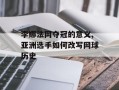 李娜法网夺冠的意义,亚洲选手如何改写网球历史