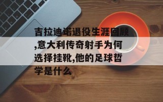 吉拉迪诺退役生涯回顾,意大利传奇射手为何选择挂靴,他的足球哲学是什么