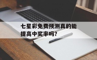 七星彩免费预测真的能提高中奖率吗？