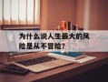 为什么说人生最大的风险是从不冒险？