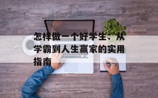 怎样做一个好学生：从学霸到人生赢家的实用指南