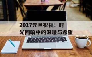 2017元旦祝福：时光回响中的温暖与希望