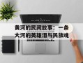 黄河的民间故事：一条大河的英雄泪与民族魂
