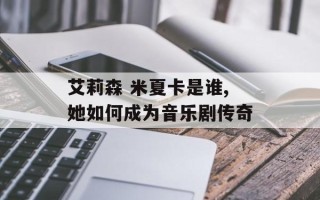 艾莉森 米夏卡是谁,她如何成为音乐剧传奇