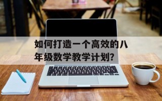 如何打造一个高效的八年级数学教学计划？