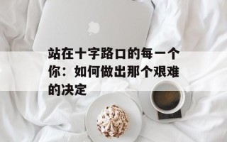 站在十字路口的每一个你：如何做出那个艰难的决定