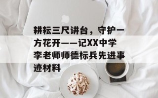 耕耘三尺讲台，守护一方花开——记XX中学李老师师德标兵先进事迹材料