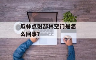 瓜林点射郜林空门是怎么回事？