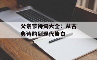 父亲节诗词大全：从古典诗韵到现代告白