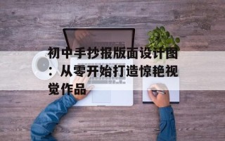 初中手抄报版面设计图：从零开始打造惊艳视觉作品