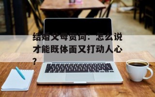 结婚父母贺词：怎么说才能既体面又打动人心？