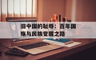 旧中国的耻辱：百年国殇与民族觉醒之路