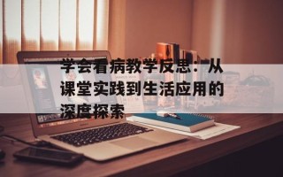 学会看病教学反思：从课堂实践到生活应用的深度探索