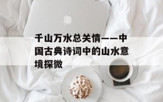 千山万水总关情——中国古典诗词中的山水意境探微