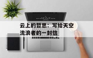 云上的哲思：写给天空流浪者的一封信