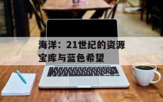 海洋：21世纪的资源宝库与蓝色希望