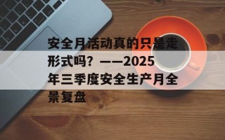 安全月活动真的只是走形式吗？——2025年三季度安全生产月全景复盘