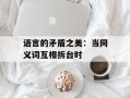 语言的矛盾之美：当同义词互相拆台时
