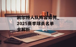 凯尔特人队阵容如何_2025赛季球员名单全解析