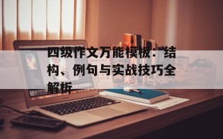四级作文万能模板：结构、例句与实战技巧全解析