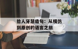 拾人牙慧造句：从模仿到原创的语言之旅