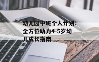 幼儿园中班个人计划：全方位助力4-5岁幼儿成长指南