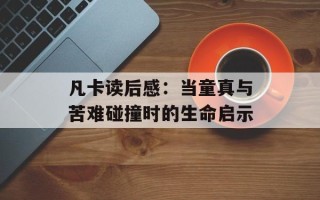 凡卡读后感：当童真与苦难碰撞时的生命启示