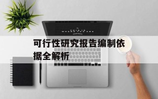 可行性研究报告编制依据全解析