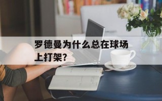 罗德曼为什么总在球场上打架？