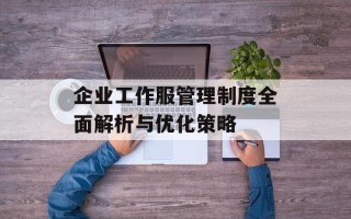 企业工作服管理制度全面解析与优化策略