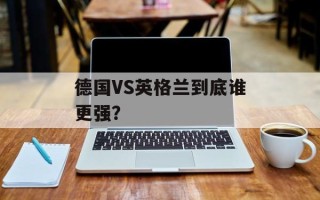 德国VS英格兰到底谁更强？