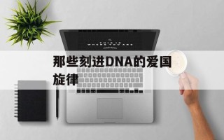 那些刻进DNA的爱国旋律