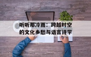 听听那冷雨：跨越时空的文化乡愁与语言诗学