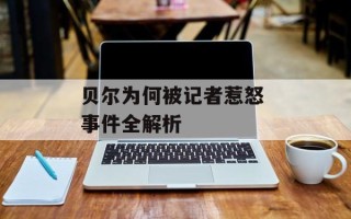 贝尔为何被记者惹怒 事件全解析