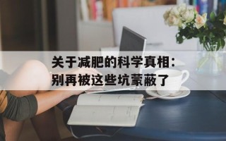 关于减肥的科学真相：别再被这些坑蒙蔽了