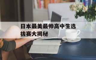 日本最美最帅高中生选拔赛大揭秘