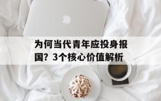 为何当代青年应投身报国？3个核心价值解析