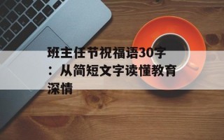 班主任节祝福语30字：从简短文字读懂教育深情