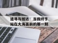 追寻与抵达：当我终于站在大海面前的那一刻